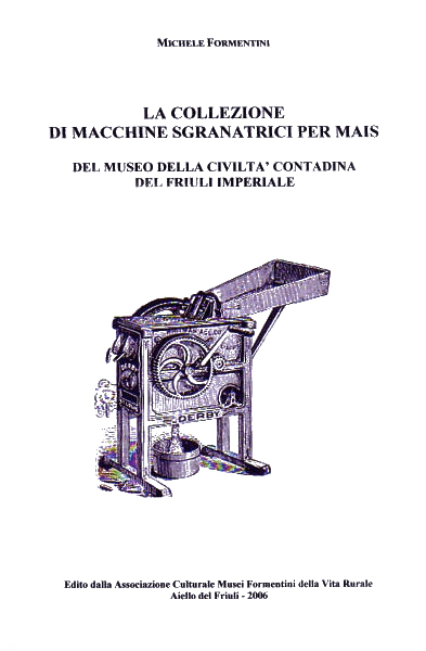 Copertina della pubblicazione "La collezione delle macchine sgranatrici per mais del Museo della Civilt Contadina del Friuli Imperiale"