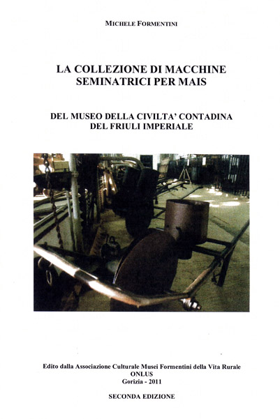 Copertina della pubblicazione "La collezione delle seminatrici per mais del Museo della Civilt Contadina del Friuli Imperiale" - seconda edizione (2011)